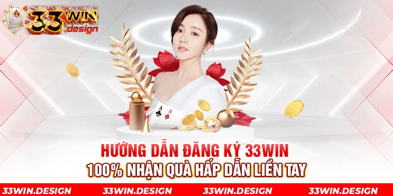 Hướng Dẫn Đăng Ký 33Win - 100% Nhận Quà Hấp Dẫn Liền Tay
