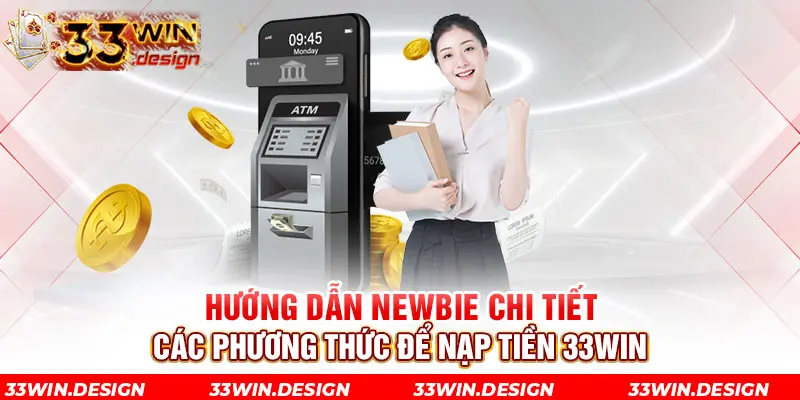 Hướng dẫn newbie chi tiết các phương thức để nạp tiền 33win