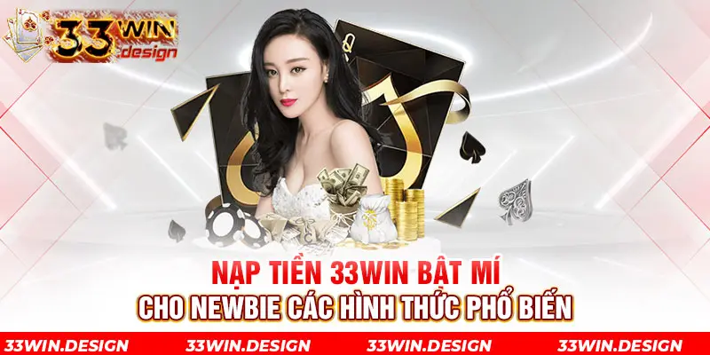 Nạp Tiền 33win Bật Mí Cho Newbie Các Hình Thức Phổ Biến