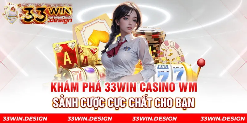 Khám Phá 33Win Casino WM – Sảnh Cược Cực Chất Cho Bạn