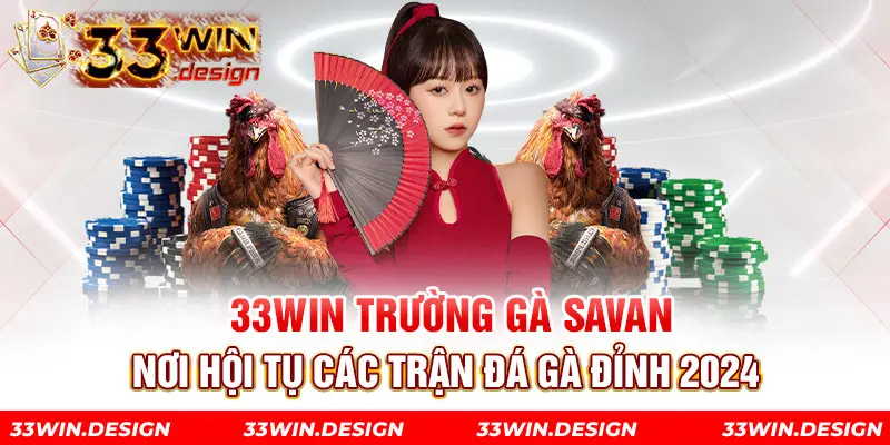 33win Trường Gà Savan - Nơi Hội Tụ Các Trận Đá Gà Đỉnh 2024