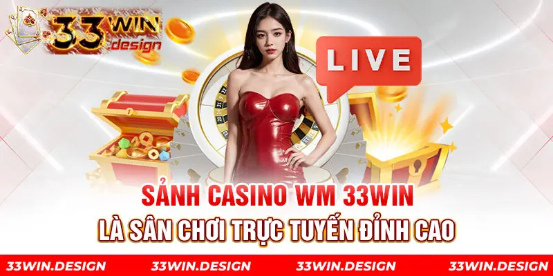 Sảnh Casino WM 33Win là sân chơi trực tuyến đỉnh cao