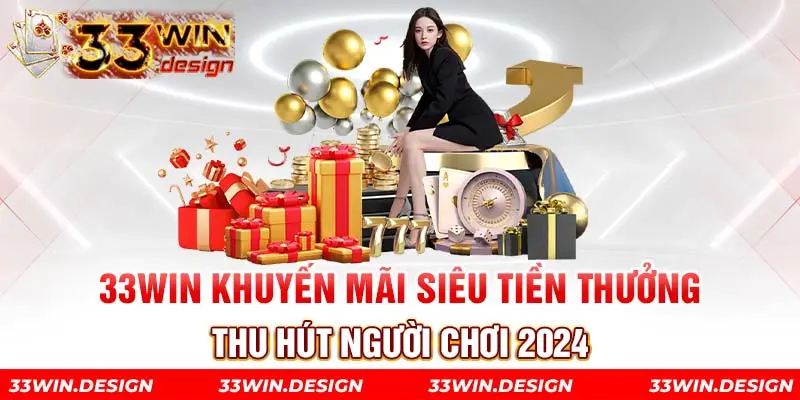 33WIN Khuyến Mãi Siêu Tiền Thưởng Thu Hút Người Chơi 2024