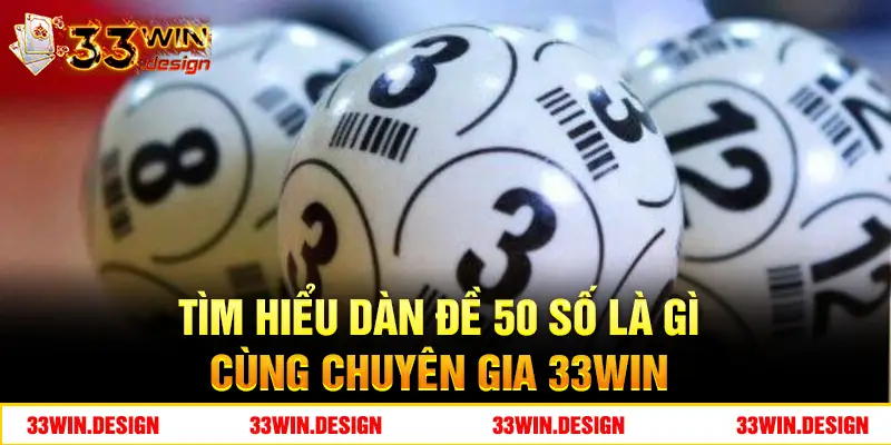 Tìm hiểu dàn đề 50 số là gì cùng chuyên gia 33WIN