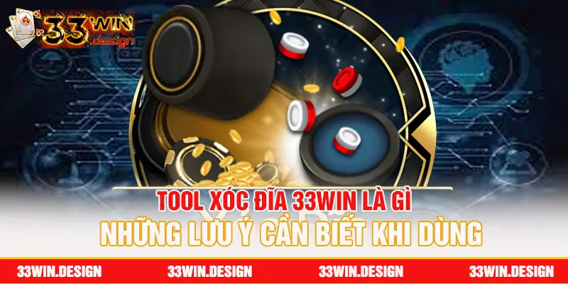 Tool Xóc Đĩa 33WIN Là Gì? Những Lưu Ý Cần Biết Khi Dùng